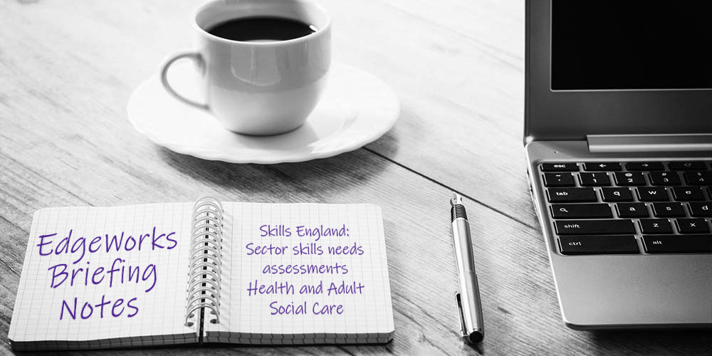 Skills England: Sector skills needs assessments Health and Adult Social Care