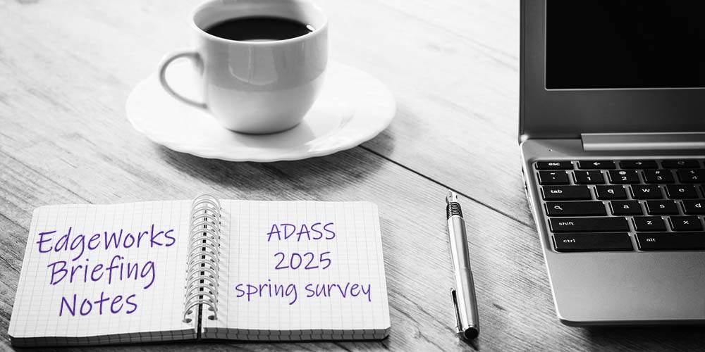 ADASS 2025 spring survey briefing notes